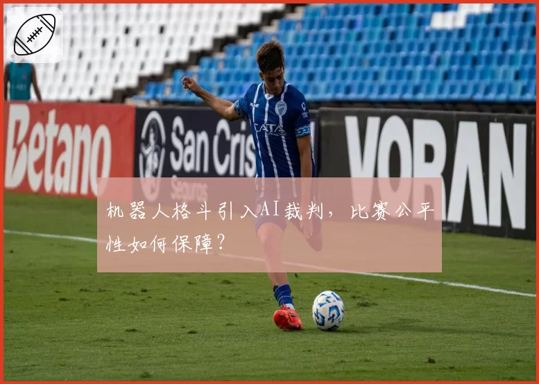 机器人格斗引入AI裁判，比赛公平性如何保障？