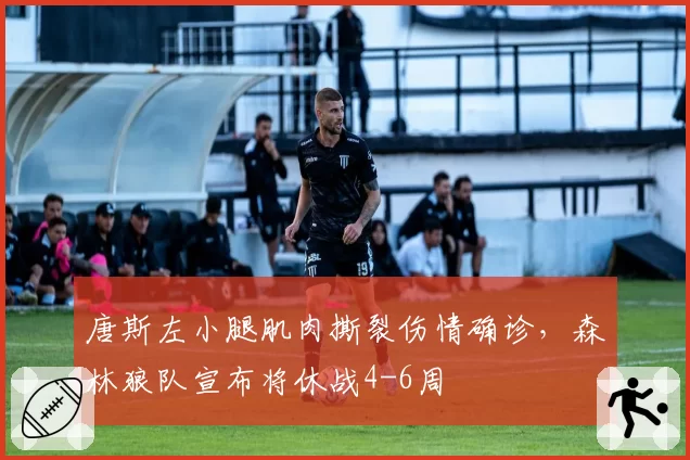 唐斯左小腿肌肉撕裂伤情确诊,森林狼队宣布将休战4-6周