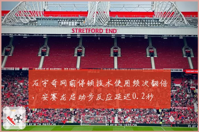 石宇奇网前停顿技术使用频次翻倍,安赛龙启动步反应延迟0.2秒