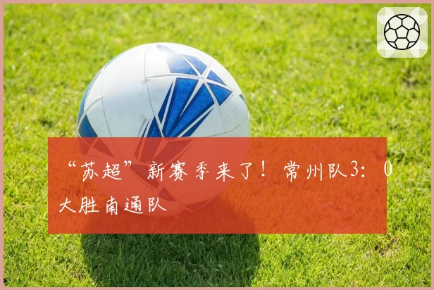 “苏超”新赛季来了！常州队3：0大胜南通队
